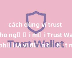 cách dùng ví trust wallet cho người mới Trust Wallet có phải là ví điện tử tốt nhất tại Việt Nam không?