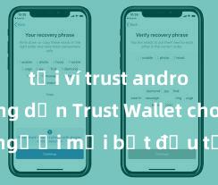 tải ví trust android Hướng dẫn Trust Wallet cho người mới bắt đầu tại Việt Nam