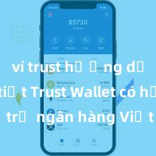 ví trust hướng dẫn chi tiết Trust Wallet có hỗ trợ ngân hàng Việt Nam không?